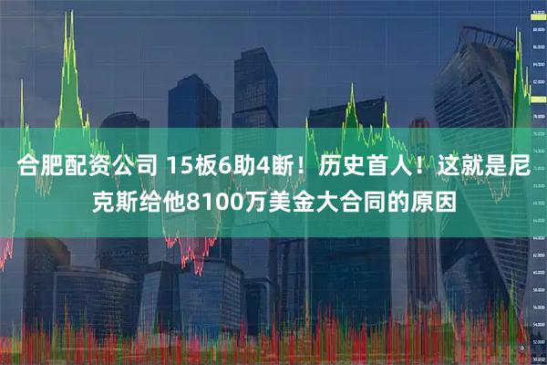 合肥配资公司 15板6助4断！历史首人！这就是尼克斯给他8100万美金大合同的原因
